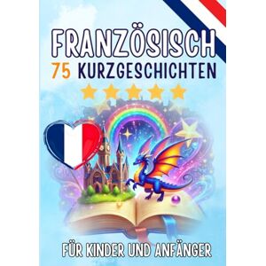 Skriuwer.com Zweisprachige Kurzgeschichten: Deutsch-Französisch: 75 Magische Geschichten zum Französischlernen für Deutsche – Mit Vokabelübungen und Einfachen Wörtern für Anfänger Skriuwer.com Zweisprachige Kurzgeschichten: Deutsch-Französisch: 75 Magische Geschichten zum Französischlernen für Deutsche – Mit Vokabelübungen und Einfachen Wörtern für Anfänger