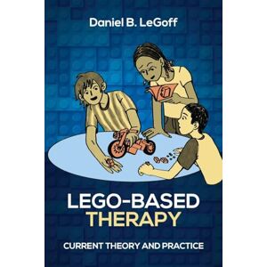 Legoff, Daniel B Lego-Based Therapy: Current Theory and Practice Legoff, Daniel B Lego-Based Therapy: Current Theory and Practice