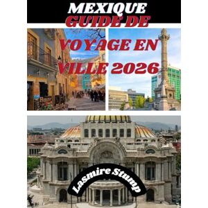 Stump, Lasmire MEXIQUE GUIDE DE VOYAGE EN VILLE 2026: « À la découverte du cœur du Mexique : un guide pratique sur la riche culture, les trésors cachés et les expériences vibrantes de Mexico » Stump, Lasmire MEXIQUE GUIDE DE VOYAGE EN VILLE 2026: « À la découverte du cœur du Mexique : un guide pratique sur la riche culture, les trésors cachés et les expériences vibrantes de Mexico »
