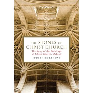 Curthoys, Judith The Stones of Christ Church: The Story of the Buildings of Christ Church, Oxford Curthoys, Judith The Stones of Christ Church: The Story of the Buildings of Christ Church, Oxford