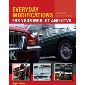 Parker, Roger Everyday Modifications for Your MGB, GT and GTV8: How to Make Your Classic Car Easier to Live With and Enjoy Parker, Roger Everyday Modifications for Your MGB, GT and GTV8: How to Make Your Classic Car Easier to Live With and Enjoy