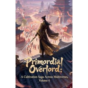 Zenithnovels Primordial Overlord: A Cultivation Saga Across Multiverses, Volume 4 Zenithnovels Primordial Overlord: A Cultivation Saga Across Multiverses, Volume 4