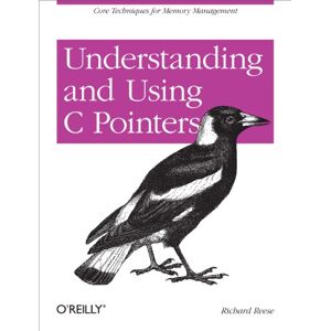 O'Reilly Media Understanding and Using C Pointers: Core Techniques for Memory Management O'Reilly Media Understanding and Using C Pointers: Core Techniques for Memory Management