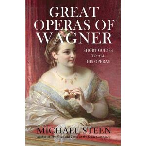 Steen, Michael Great Operas of Wagner: Short Guides to all his Operas (The Great Opera Companion Individual Guides to a Hundred Best Operas) Steen, Michael Great Operas of Wagner: Short Guides to all his Operas (The Great Opera Companion Individual Guides to a Hundred Best Operas)