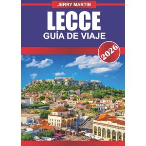 Martin, Jerry LECCE GUÍA DE VIAJE 2026: Pasea por las calles barrocas, las plazas iluminadas por el sol y los rincones escondidos de la joya del sur de Italia Martin, Jerry LECCE GUÍA DE VIAJE 2026: Pasea por las calles barrocas, las plazas iluminadas por el sol y los rincones escondidos de la joya del sur de Italia