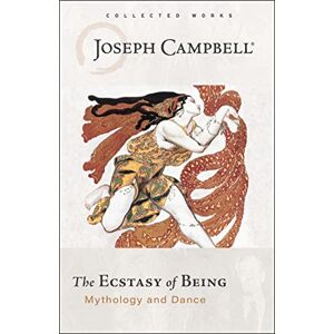 Campbell, Joseph Ecstasy of Being: Mythology and Dance Campbell, Joseph Ecstasy of Being: Mythology and Dance