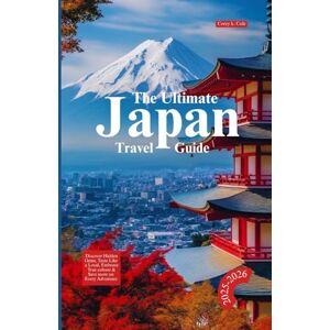 Cole, Corey k. THE ULTIMATE JAPAN TRAVEL GUIDE 2025-2026: Discover Hidden Gems, Taste Like a Local, Embrace True Culture & Save More on Every Adventure Cole, Corey k. THE ULTIMATE JAPAN TRAVEL GUIDE 2025-2026: Discover Hidden Gems, Taste Like a Local, Embrace True Culture & Save More on Every Adventure