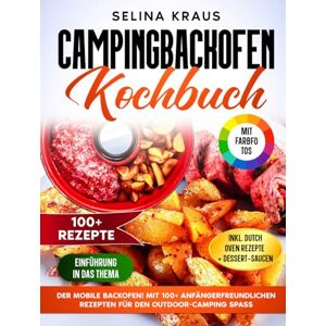 Kraus, Selina Campingbackofen Kochbuch Mit FARBFOTOS: Der mobile Backofen! Mit 100+ anfängerfreundlichen Rezepten für den Outdoor-Camping Spaß. Inkl. Dutch Oven Rezepte & Dessert-Saucen Kraus, Selina Campingbackofen Kochbuch Mit FARBFOTOS: Der mobile Backofen! Mit 100+ anfängerfreundlichen Rezepten für den Outdoor-Camping Spaß. Inkl. Dutch Oven Rezepte & Dessert-Saucen