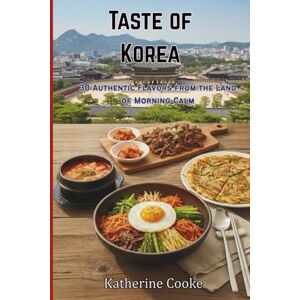 Cooke, Katherine Taste of Korea: 30 Authentic Flavors from the Land of Morning Calm (Taste of the World) Cooke, Katherine Taste of Korea: 30 Authentic Flavors from the Land of Morning Calm (Taste of the World)