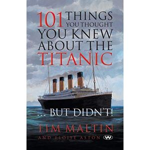Maltin, Tim 101 Things You Thought You Knew About the Titanic ... But Didn't Maltin, Tim 101 Things You Thought You Knew About the Titanic ... But Didn't