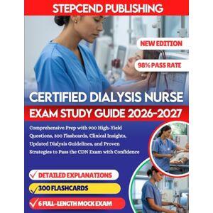 PUBLISHING, STEPCEND CERTIFIED DIALYSIS NURSE EXAM STUDY GUIDE 2026-2027: Comprehensive Prep with 900 High-Yield Questions, 300 Flashcards, Clinical Insights, Updated ... to Pass the CDN Exam with Confidence PUBLISHING, STEPCEND CERTIFIED DIALYSIS NURSE EXAM STUDY GUIDE 2026-2027: Comprehensive Prep with 900 High-Yield Questions, 300 Flashcards, Clinical Insights, Updated ... to Pass the CDN Exam with Confidence