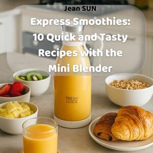 Sun Express Smoothies: 10 Quick and Tasty Recipes with the Mini Blender:: TO MAKE MY SMOOTHIE , IT IS EASY ! Sun Express Smoothies: 10 Quick and Tasty Recipes with the Mini Blender:: TO MAKE MY SMOOTHIE , IT IS EASY !