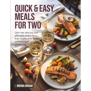 Ingram, Brenda Quick & Easy Meals for Two: 144+ Fast, Delicious, and Affordable Recipes Perfect for Busy Couples, Empty Nesters, and Weeknight Dinners Ingram, Brenda Quick & Easy Meals for Two: 144+ Fast, Delicious, and Affordable Recipes Perfect for Busy Couples, Empty Nesters, and Weeknight Dinners