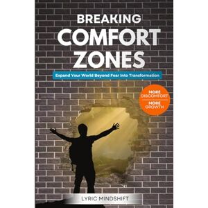 Mindshift, Lyric Breaking Comfort Zones: Breaking Comfort Zones: More Discomfort, More Growth, Expand Your World Beyond Fear Into Transformation! (Mindshift: A Personal Journey of Inner Liberation) Mindshift, Lyric Breaking Comfort Zones: Breaking Comfort Zones: More Discomfort, More Growth, Expand Your World Beyond Fear Into Transformation! (Mindshift: A Personal Journey of Inner Liberation)