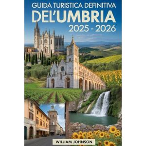 Johnson, William Guida Turistica Definitiva dell'Umbria 2025 – 2026: Pianifica il tuo viaggio perfetto: visita la Basilica di San Francesco ad Assisi, le piazze ... Antico di Spoleto, la città medievale...... Johnson, William Guida Turistica Definitiva dell'Umbria 2025 – 2026: Pianifica il tuo viaggio perfetto: visita la Basilica di San Francesco ad Assisi, le piazze ... Antico di Spoleto, la città medievale......