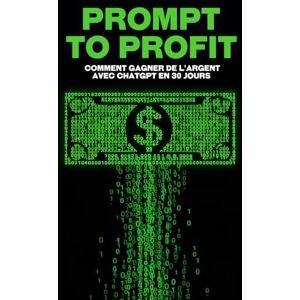 Cockman, Aaron Prompt to Profit: Comment gagner de l'argent avec ChatGPT en 30 jours (Des stratégies plus intelligentes pour les entreprises modernes) Cockman, Aaron Prompt to Profit: Comment gagner de l'argent avec ChatGPT en 30 jours (Des stratégies plus intelligentes pour les entreprises modernes)
