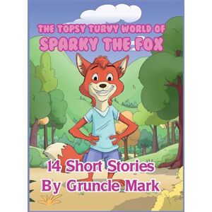 Mark, Gruncle The Topsy Turvy World of Sparky the Fox Mark, Gruncle The Topsy Turvy World of Sparky the Fox