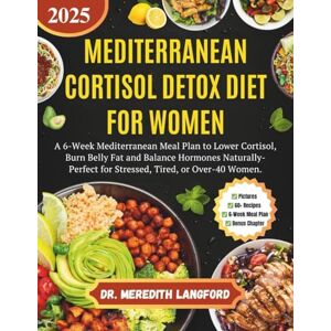 Langford, Dr. Meredith MEDITERRANEAN CORTISOL DETOX DIET FOR WOMEN: A 6-Week Mediterranean Meal Plan to Lower Cortisol, Burn Belly Fat, and Balance Hormones Naturally— Perfect for Stressed, Tired, or Over-40 Women. Langford, Dr. Meredith MEDITERRANEAN CORTISOL DETOX DIET FOR WOMEN: A 6-Week Mediterranean Meal Plan to Lower Cortisol, Burn Belly Fat, and Balance Hormones Naturally— Perfect for Stressed, Tired, or Over-40 Women.