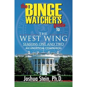 Stein PhD, Joshua The Binge Watcher's Guide to the West Wing: Seasons One and Two Stein PhD, Joshua The Binge Watcher's Guide to the West Wing: Seasons One and Two