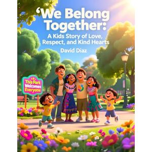 Diaz, David “We Belong Together: A Kids Story of Love, Respect, and Kind Hearts” Diaz, David “We Belong Together: A Kids Story of Love, Respect, and Kind Hearts”