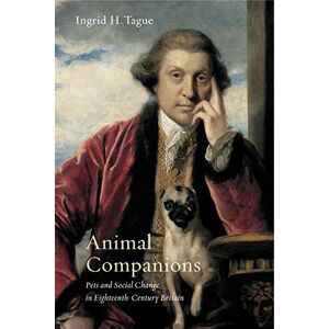 Tague, Ingrid H. Animal Companions: Pets and Social Change in Eighteenth-Century Britain: 6 (Animalibus: Of Animals and Cultures) Tague, Ingrid H. Animal Companions: Pets and Social Change in Eighteenth-Century Britain: 6 (Animalibus: Of Animals and Cultures)