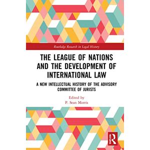 The League of Nations and the Development of International Law: A New Intellectual History of the Advisory Committee of Jurists (Routledge Research in Legal History) The League of Nations and the Development of International Law: A New Intellectual History of the Advisory Committee of Jurists (Routledge Research in Legal History)