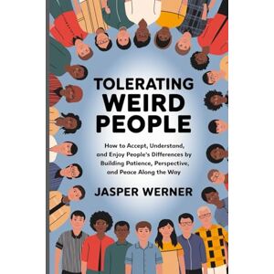 Werner, Jasper TOLERATING WEIRD PEOPLE: How to Accept, Understand, and Enjoy People's Differences by Building Patience, Perspective, and Peace Along the Way Werner, Jasper TOLERATING WEIRD PEOPLE: How to Accept, Understand, and Enjoy People's Differences by Building Patience, Perspective, and Peace Along the Way