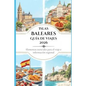 Sarratt, Joan Islas Baleares Guía de viajes 2026: Elementos esenciales para el viaje e información regional Sarratt, Joan Islas Baleares Guía de viajes 2026: Elementos esenciales para el viaje e información regional