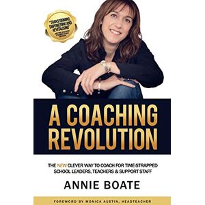 Boate, Annie A Coaching Revolution: The NEW Clever Way To Coach For Time-Strapped School Leaders, Teachers & Support Staff Boate, Annie A Coaching Revolution: The NEW Clever Way To Coach For Time-Strapped School Leaders, Teachers & Support Staff