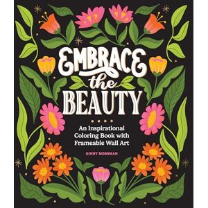 Ginny Mossman Embrace the Beauty: An Adult Coloring Book with Inspirational Quotes and Frameable Wall Art Ginny Mossman Embrace the Beauty: An Adult Coloring Book with Inspirational Quotes and Frameable Wall Art
