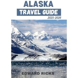 RICKS, EDWARD ALASKA TRAVEL GUIDE 2025-2026: EXPLORE GLACIERS, WILDLIFE, CULTURE, AND STUNNING ARCTIC LANDSCAPES. (The Smart Traveler Series) RICKS, EDWARD ALASKA TRAVEL GUIDE 2025-2026: EXPLORE GLACIERS, WILDLIFE, CULTURE, AND STUNNING ARCTIC LANDSCAPES. (The Smart Traveler Series)