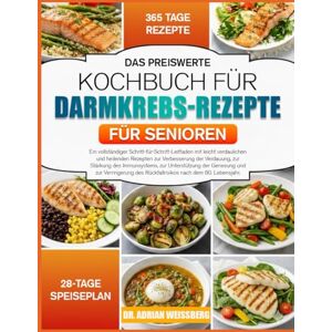 WEISSBERG, DR. ADRIAN DAS PREISWERTE KOCHBUCH FÜR DARMKREBS-REZEPTE FÜR SENIOREN: Ein vollständiger Schritt-für-Schritt-Leitfaden mit leicht verdaulichen und heilenden ... der Verdauung, zur Stärkung des Immunsystems WEISSBERG, DR. ADRIAN DAS PREISWERTE KOCHBUCH FÜR DARMKREBS-REZEPTE FÜR SENIOREN: Ein vollständiger Schritt-für-Schritt-Leitfaden mit leicht verdaulichen und heilenden ... der Verdauung, zur Stärkung des Immunsystems
