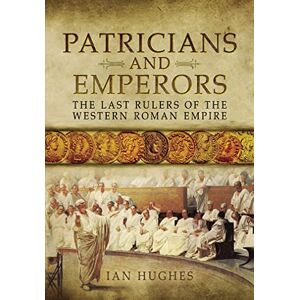 Hughes, Ian Patricians and Emperors: The Last Rulers of the Western Roman Empire Hughes, Ian Patricians and Emperors: The Last Rulers of the Western Roman Empire