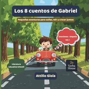 Gioia, Attilio Los 8 cuentos de Gabriel: Pequeñas aventuras para soñar, reír y crecer juntos Gioia, Attilio Los 8 cuentos de Gabriel: Pequeñas aventuras para soñar, reír y crecer juntos