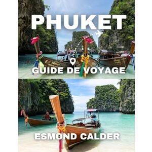 Calder, Esmond Guide de voyage de Phuket 2025: Découvrez les couchers de soleil, les marchés, les temples et la vie insulaire dont vous avez rêvé. Calder, Esmond Guide de voyage de Phuket 2025: Découvrez les couchers de soleil, les marchés, les temples et la vie insulaire dont vous avez rêvé.