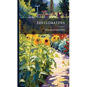 Mottet, Sã(c)Raphin Joseph Les clÃ(c)matites Mottet, Sã(c)Raphin Joseph Les clÃ(c)matites
