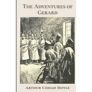 Doyle, Arthur Conan The Adventures of Gerard: Original Classics and Annotated Doyle, Arthur Conan The Adventures of Gerard: Original Classics and Annotated