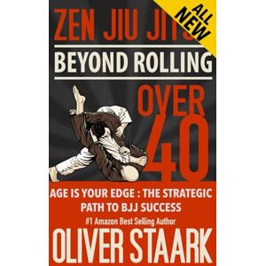 Staark, Oliver Zen Jiu Jitsu Over 40: Age is your Edge : The Strategic Path to BJJ Success Staark, Oliver Zen Jiu Jitsu Over 40: Age is your Edge : The Strategic Path to BJJ Success