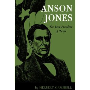 University of Texas Press Anson Jones: The Last President of Texas University of Texas Press Anson Jones: The Last President of Texas