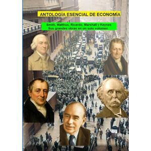 Smith, Adam ANTOLOGÍA ESENCIAL DE ECONOMÍA: Smith, Malthus, Ricardo, Marshall y Keynes Sus grandes obras en un solo volumen Smith, Adam ANTOLOGÍA ESENCIAL DE ECONOMÍA: Smith, Malthus, Ricardo, Marshall y Keynes Sus grandes obras en un solo volumen