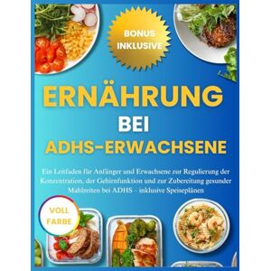 HAYES, ELENA ERNÄHRUNG BEI ADHS-ERWACHSENE: Ein Leitfaden für Anfänger und Erwachsene zur Regulierung der Konzentration, der Gehirnfunktion und zur Zubereitung gesunder Mahlzeiten bei ADHS – inklusive Speiseplänen HAYES, ELENA ERNÄHRUNG BEI ADHS-ERWACHSENE: Ein Leitfaden für Anfänger und Erwachsene zur Regulierung der Konzentration, der Gehirnfunktion und zur Zubereitung gesunder Mahlzeiten bei ADHS – inklusive Speiseplänen