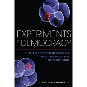 Columbia University Press Experiments in Democracy: Human Embryo Research and the Politics of Bioethics Columbia University Press Experiments in Democracy: Human Embryo Research and the Politics of Bioethics