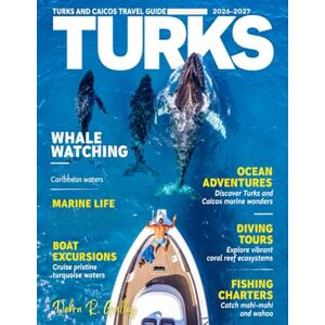 R. Gulley, Debra TURKS AND CAICOS TRAVEL GUIDE 2026-2027(Full-Color): Explore beaches, islands, reefs, and hidden gems across Turks and Caicos with insider insights and tips R. Gulley, Debra TURKS AND CAICOS TRAVEL GUIDE 2026-2027(Full-Color): Explore beaches, islands, reefs, and hidden gems across Turks and Caicos with insider insights and tips