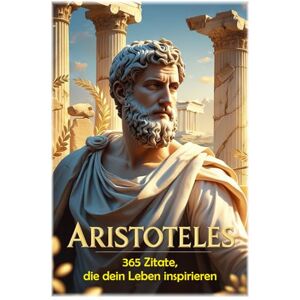 Hemmatkhah Kalibar, Farhad Aristoteles: 365 Zitate, die dein Leben inspirieren: 41 (Lektionen fürs Leben) Hemmatkhah Kalibar, Farhad Aristoteles: 365 Zitate, die dein Leben inspirieren: 41 (Lektionen fürs Leben)