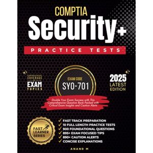 M, Mr Anand COMPTIA SECURITY+ EXAM CODE: SY0-701 FAST TRACK PREPARATION, 10 FULL LENGTH PRACTICE TESTS, 900 FOUNDATIONAL QUESTIONS, 895+ EXAM FOCUSED TIPS, 890+ CAUTION ALERTS AND CONCISE EXPLANATIONS M, Mr Anand COMPTIA SECURITY+ EXAM CODE: SY0-701 FAST TRACK PREPARATION, 10 FULL LENGTH PRACTICE TESTS, 900 FOUNDATIONAL QUESTIONS, 895+ EXAM FOCUSED TIPS, 890+ CAUTION ALERTS AND CONCISE EXPLANATIONS