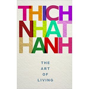 Hanh, Thich Nhat The Art of Living: mindful techniques for peaceful living from one of the world’s most revered spiritual leaders Hanh, Thich Nhat The Art of Living: mindful techniques for peaceful living from one of the world’s most revered spiritual leaders