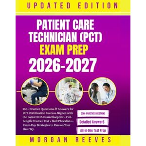REEVES, MORGAN Patient Care Technician (PCT) Exam Prep 2026–2027: 350+ Practice Questions & Answers for PCT Certification Success Aligned with the Latest NHA Exam Blueprint REEVES, MORGAN Patient Care Technician (PCT) Exam Prep 2026–2027: 350+ Practice Questions & Answers for PCT Certification Success Aligned with the Latest NHA Exam Blueprint