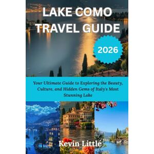 Little, Kevin LAKE COMO TRAVEL GUIDE 2026: Your Ultimate Guide to Exploring the Beauty, Culture, and Hidden Gems of Italy's Most Stunning Lake Little, Kevin LAKE COMO TRAVEL GUIDE 2026: Your Ultimate Guide to Exploring the Beauty, Culture, and Hidden Gems of Italy's Most Stunning Lake