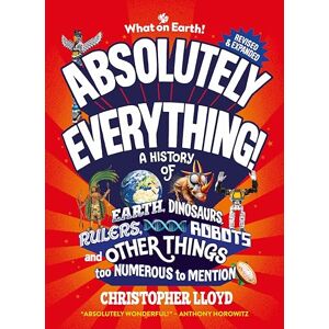 Lloyd, Christopher Absolutely Everything! Revised and Updated: A History of Earth, Dinosaurs, Rulers, Robots and Other Things too Numerous to Mention Lloyd, Christopher Absolutely Everything! Revised and Updated: A History of Earth, Dinosaurs, Rulers, Robots and Other Things too Numerous to Mention