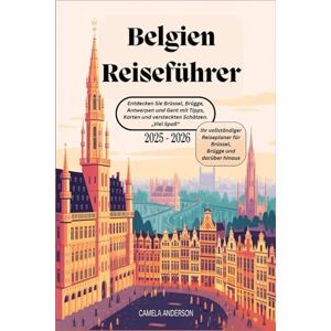 Anderson, Camela Belgien Reiseführer 2025 2026 : Entdecken Sie Brüssel, Brügge, Antwerpen und Gent mit Tipps, Karten und versteckten Schätzen. „Viel Spaß“ Anderson, Camela Belgien Reiseführer 2025 2026 : Entdecken Sie Brüssel, Brügge, Antwerpen und Gent mit Tipps, Karten und versteckten Schätzen. „Viel Spaß“